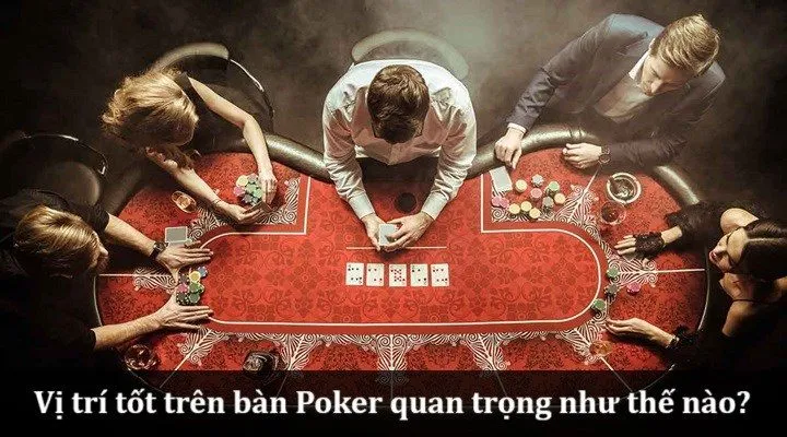 Vị trí tốt khi chơi poker quan trọng như thế nào?