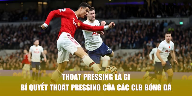 Thoát Pressing Là Gì - Bí Kíp Làm Chủ Trận Đấu Bóng Đá
